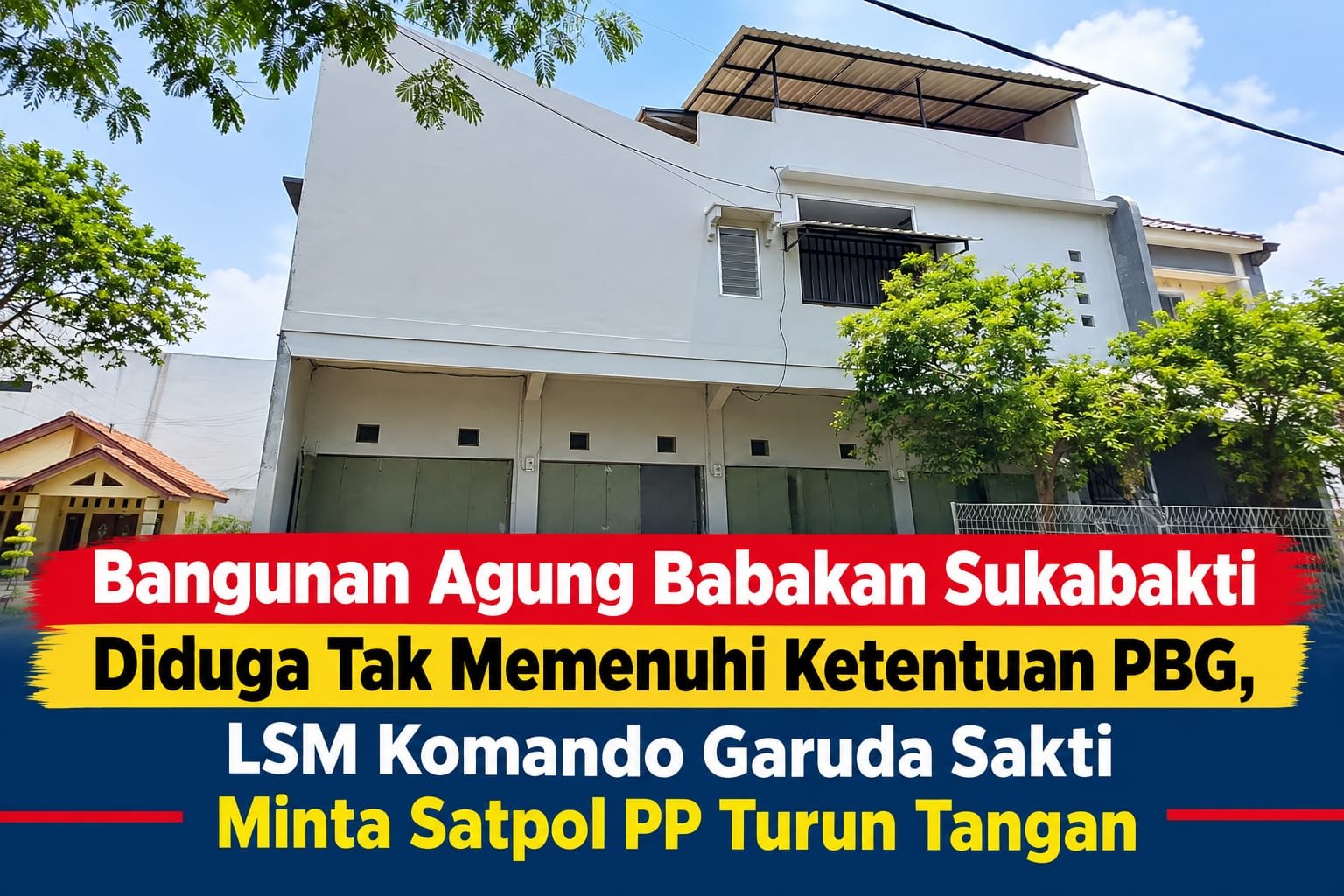Bangunan Agung Babakan Sukabakti Diduga Tak Memenuhi Ketentuan PBG, LSM Komando Garuda Sakti Minta Satpol PP Turun Tangan